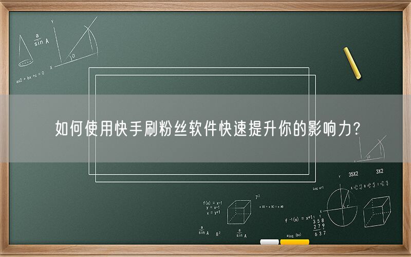 如何使用快手刷粉丝软件快速提升你的影响力？