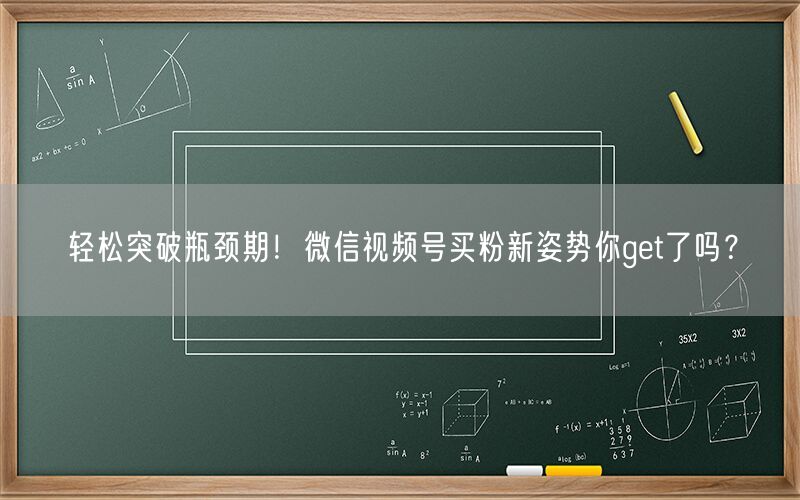 轻松突破瓶颈期！微信视频号买粉新姿势你get了吗？